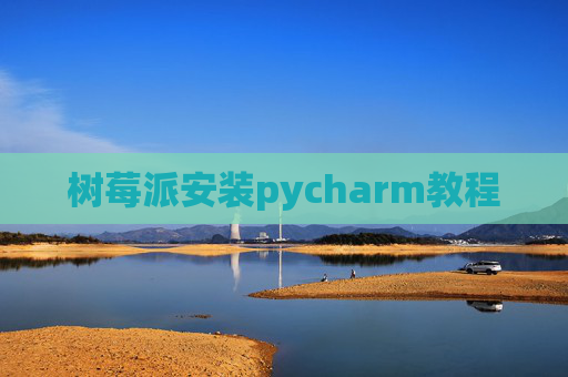 树莓派安装pycharm教程
